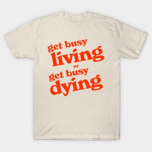 Get Busy Living or Get Busy Dying T-Shirt